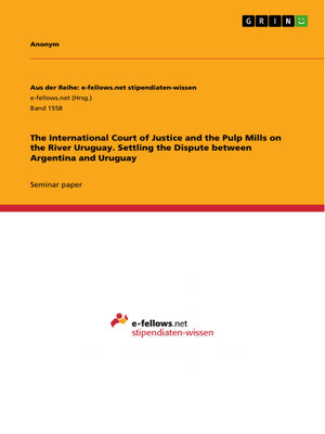 cover image of The International Court of Justice and the Pulp Mills on the River Uruguay. Settling the Dispute between Argentina and Uruguay